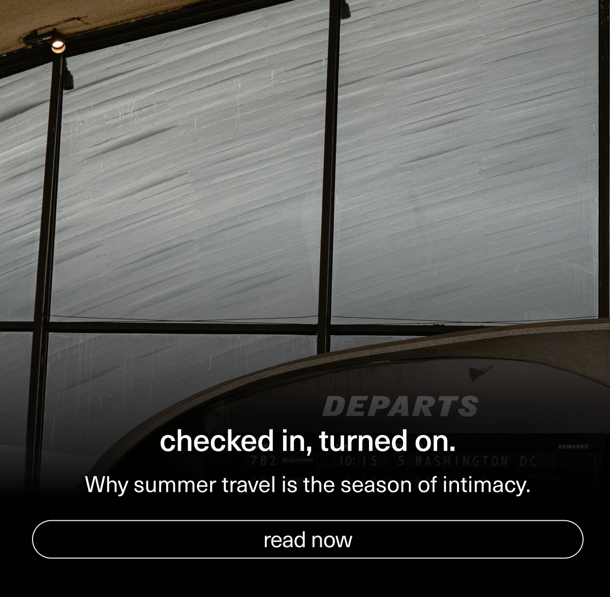 checked in, turned on. | Why summer travel is the season of intimacy. | [ read now ]