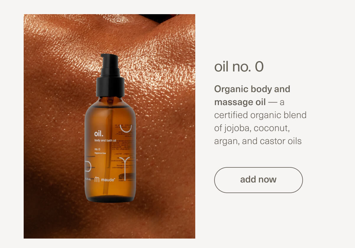 oil no. 0 | Organic body and massage oil —&nbsp;a certified organic blend of jojoba, coconut, argan, and castor oils | [ add now ]