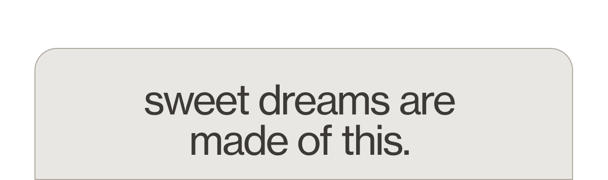 sweet dreams are made of this.