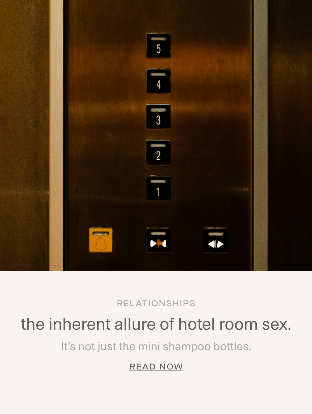 RELATIONSHIPS | the inherent allure of hotel room sex. | It’s not just the mini shampoo bottles. | Read Now RELATIONSHIPS | the inherent allure of hotel room sex. | It’s not just the mini shampoo bottles. | Read Now