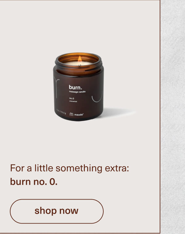 For a little something extra: burn no. 0. | [ shop now ]