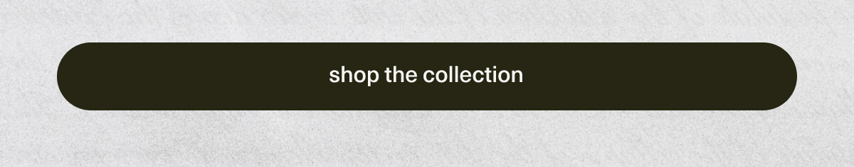 [ shop the collection ]