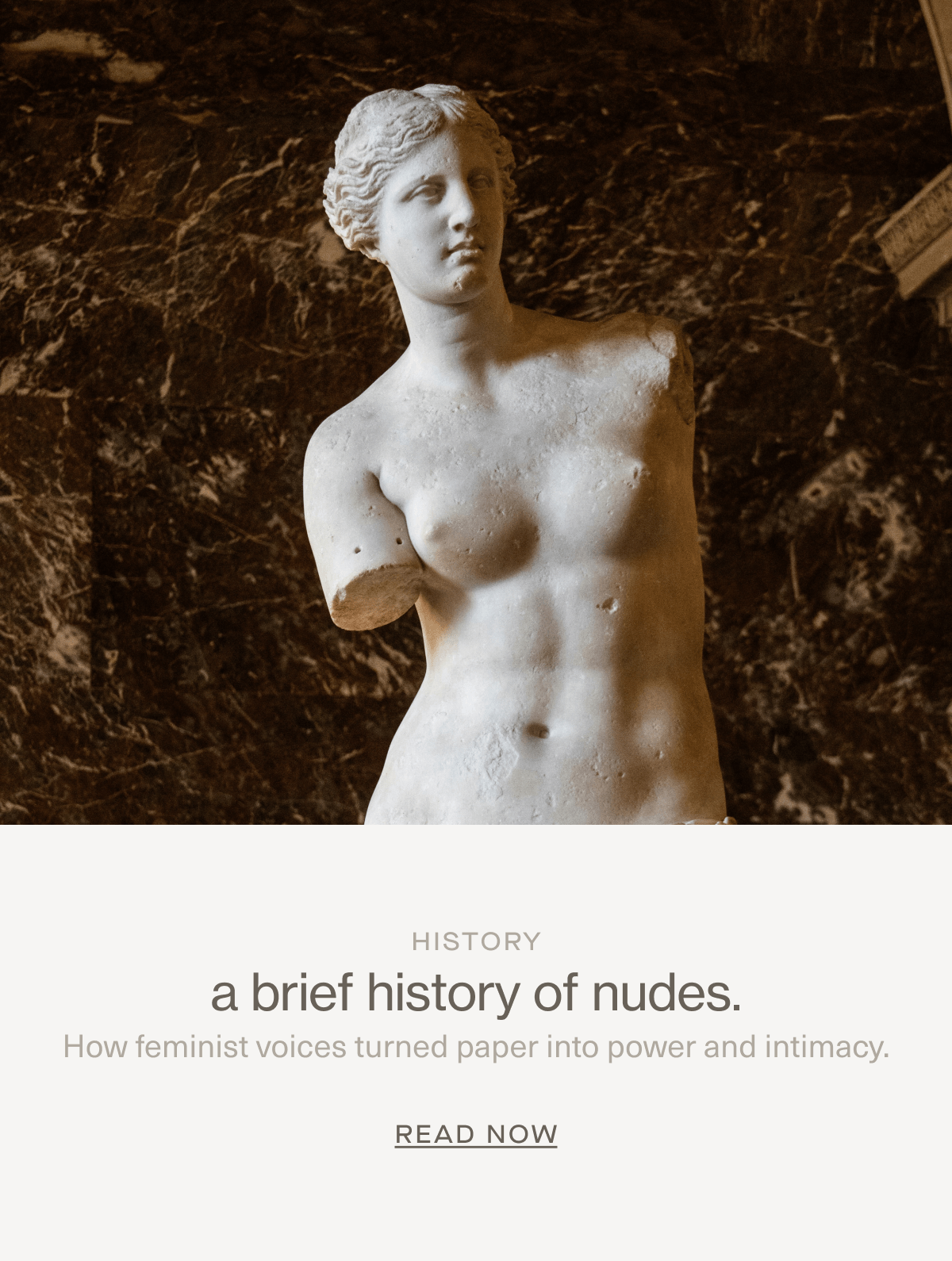 HISTORY | a brief history of nudes. | How feminist voices turned paper into power and intimacy. | Read Now