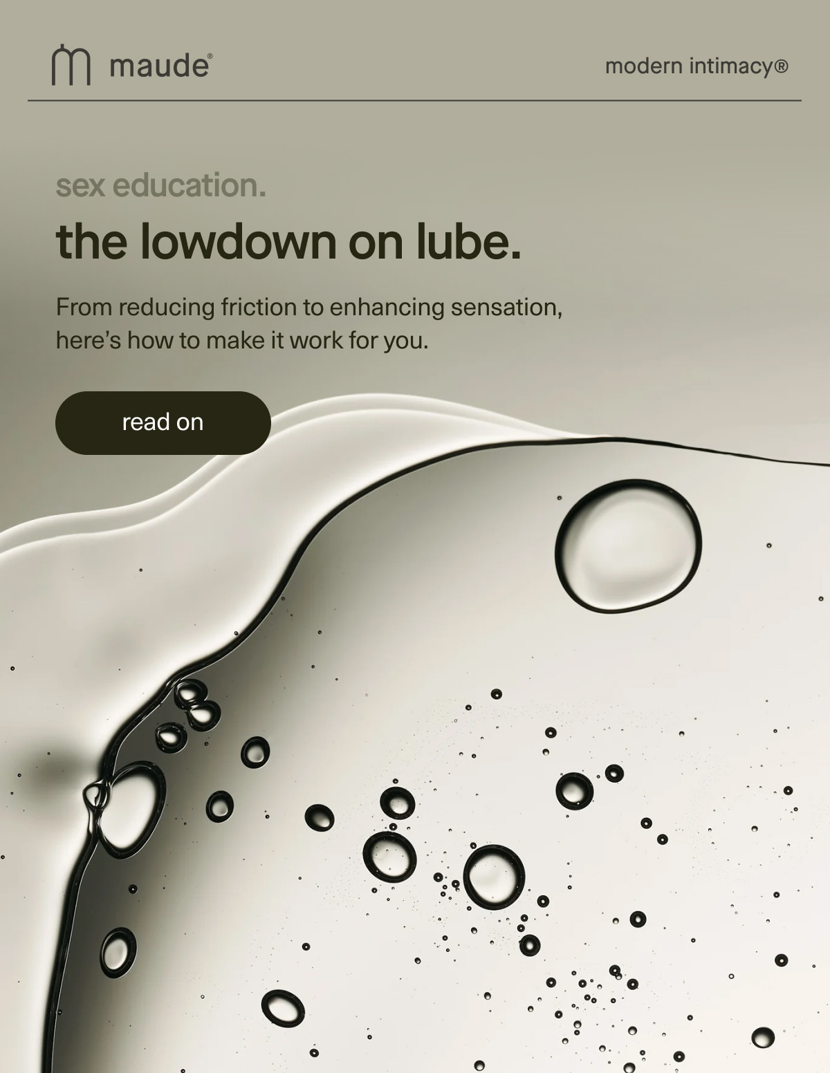 maude | modern intimacy | sex education. | the lowdown on lube. | From reducing friction to enhancing sensation, here’s how to make it work for you. | [ read on ]