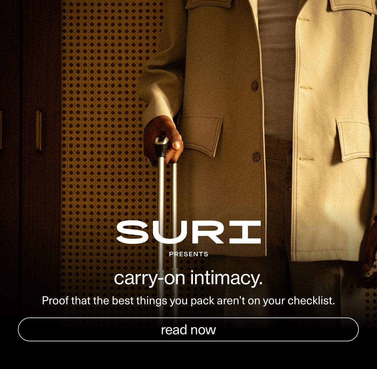 SURI presents | carry-on intimacy. Proof that the best things you pack aren’t on your checklist. | [ read now ]