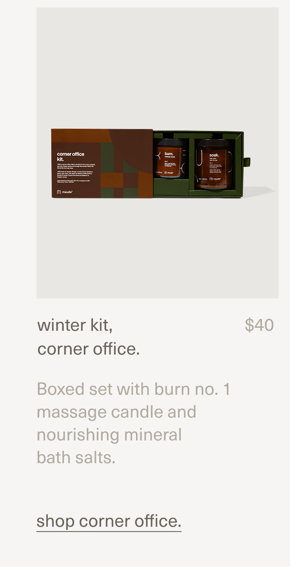 winter kit, corner office. | $40 | Boxed set with burn no. 1 massage candle and nourishing mineral bath salts. | shop corner office.