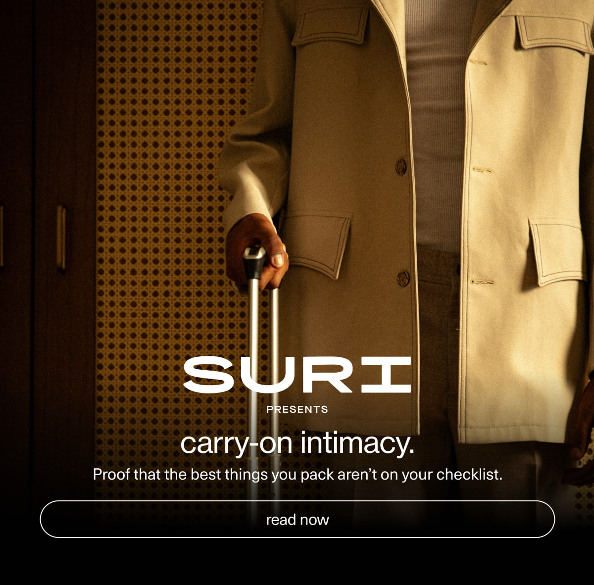 SURI presents | carry-on intimacy. Proof that the best things you pack aren’t on your checklist. | [ read now ]