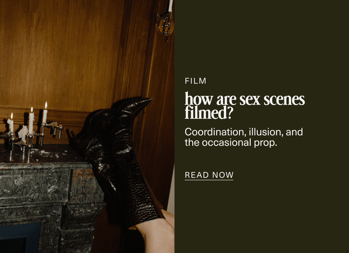 Film | how are sex scenes filmed? | Coordination, illusion, and the occasional&nbsp;prop. | READ NOW