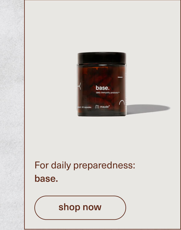 For daily preparedness: base. | [ shop now ]