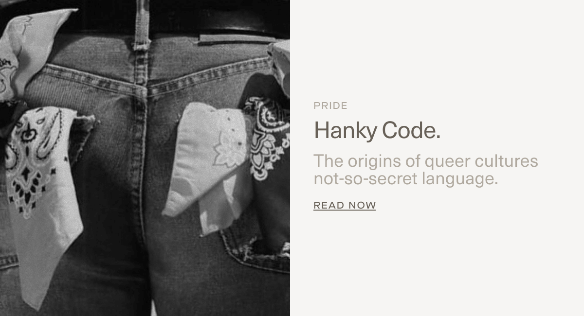 PRIDE | Hanky Code. | The origins of queer cultures not-so-secret language. | Read Now