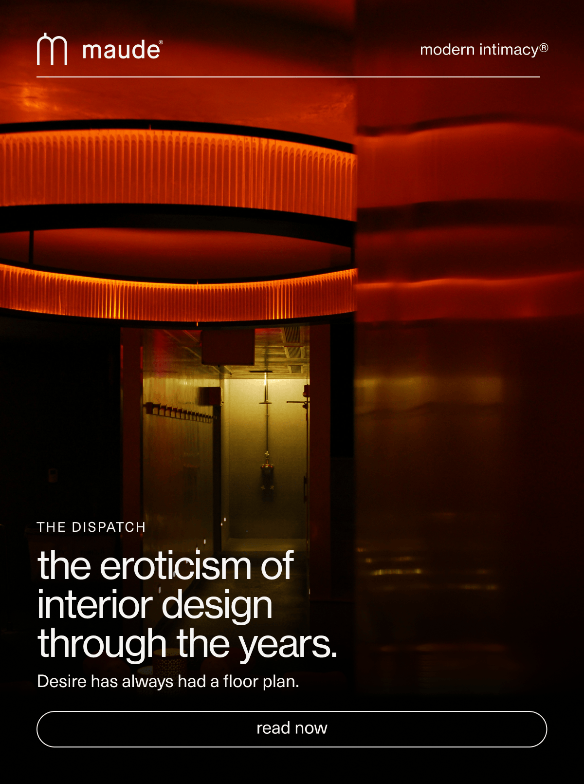 maude | modern intimacy | The Dispatch | the eroticism of interior design through the years. | Desire has always had a floor plan. | [ read now ]