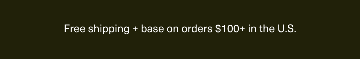 Free shipping + base on orders $100+ in the U.S.