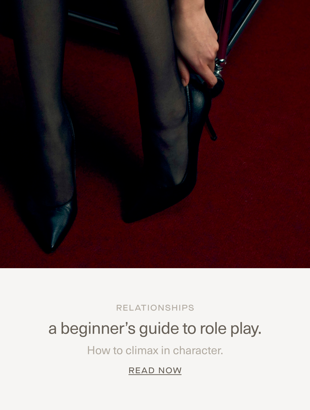 RELATIONSHIPS | A beginner’s guide to role play. | How to climax in character. | Read Now