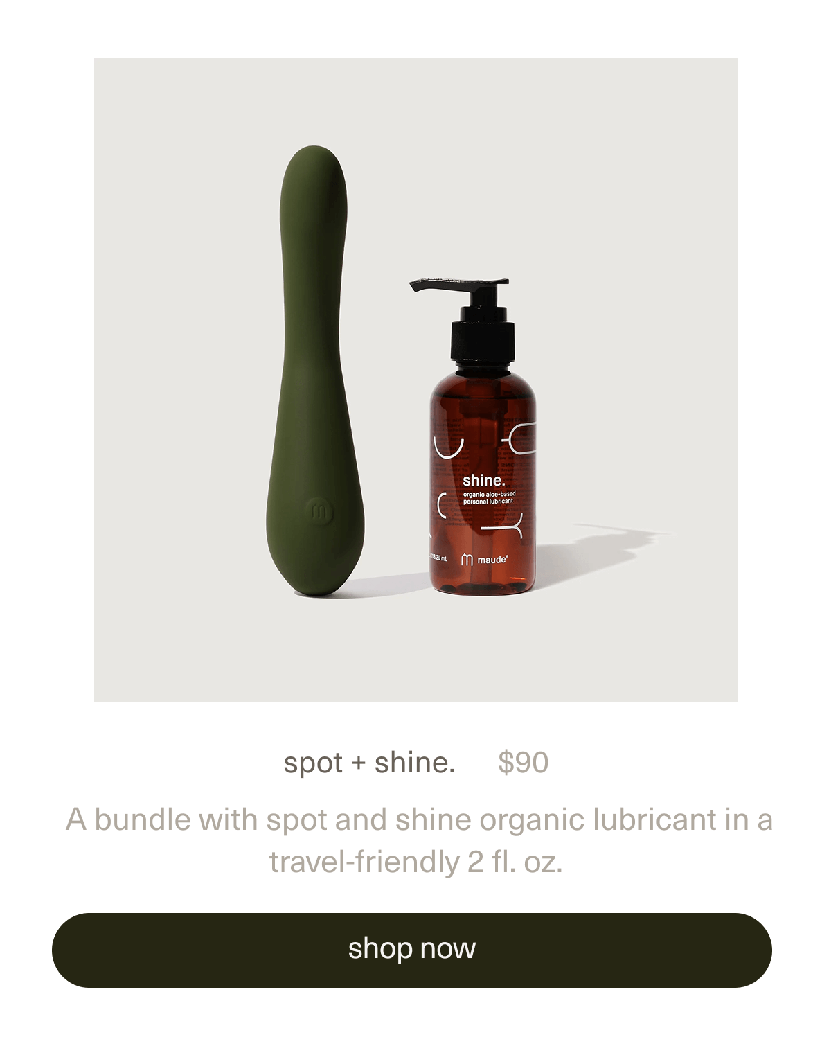 spot + shine. | $90 | A bundle with&nbsp;spot&nbsp;and&nbsp;shine organic lubricant&nbsp;in a travel-friendly 2 fl. oz. shop | [ shop now ]