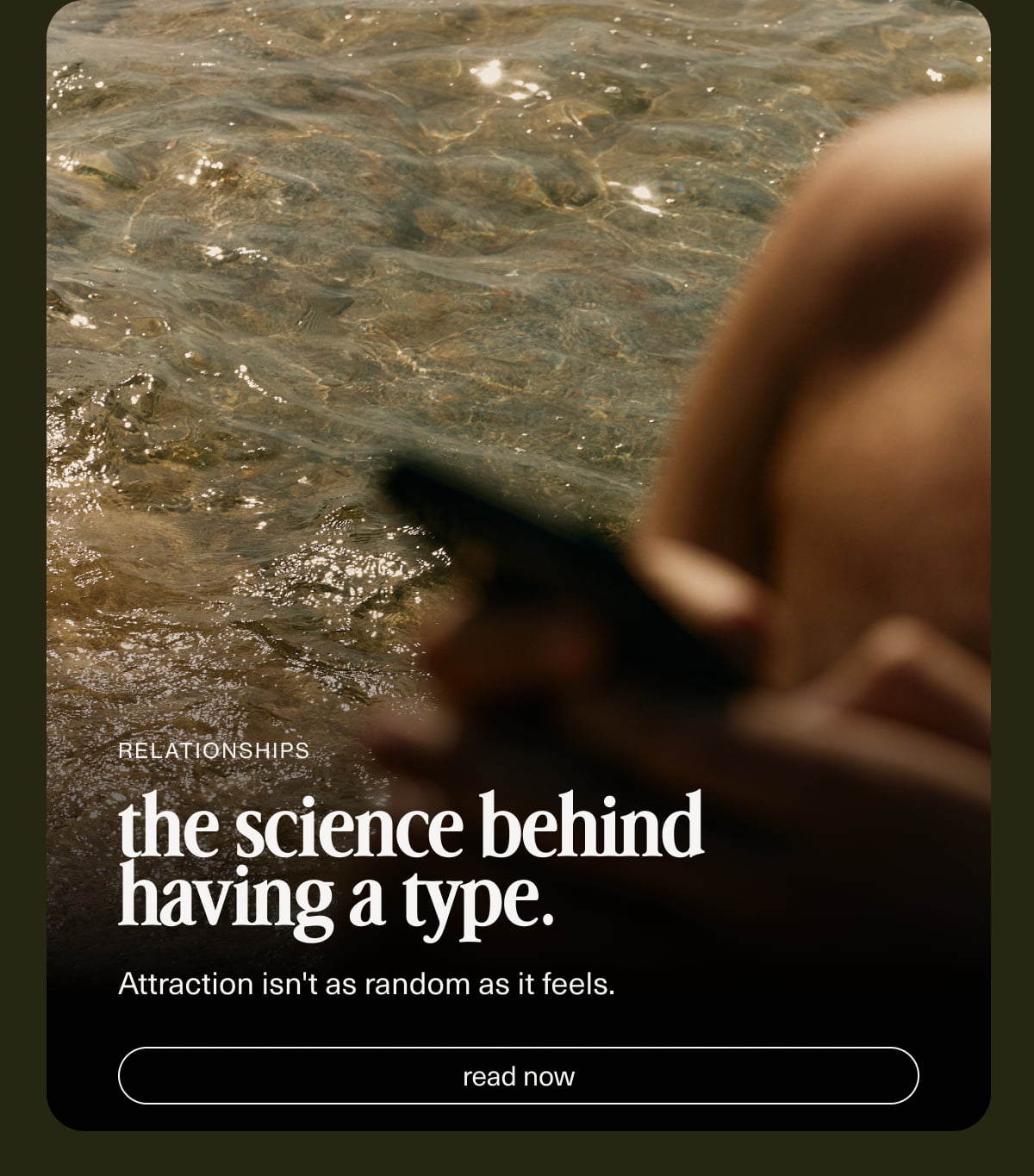 Relationships | the science behind having a type. | Attraction isn't as random as it feels. | [ read now ]