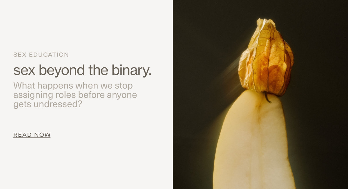 Sex Education | sex beyond the binary. | What happens when we stop assigning roles before anyone  gets undressed? | READ NOW