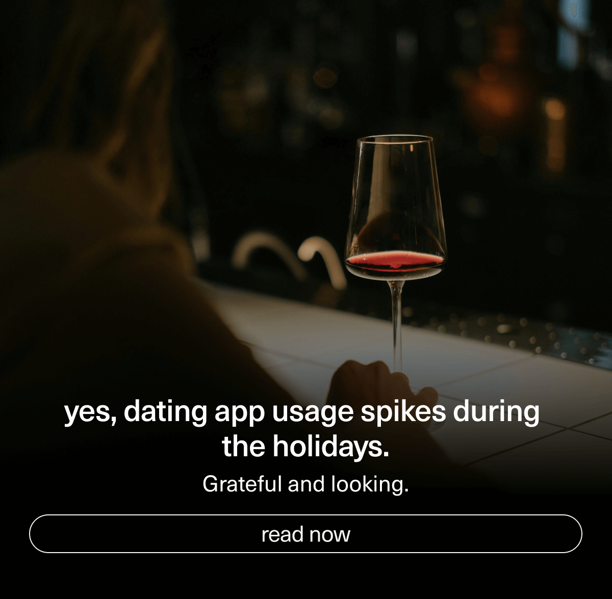 yes, dating app usage spikes during the holidays. | Grateful and looking. | [ read now ]