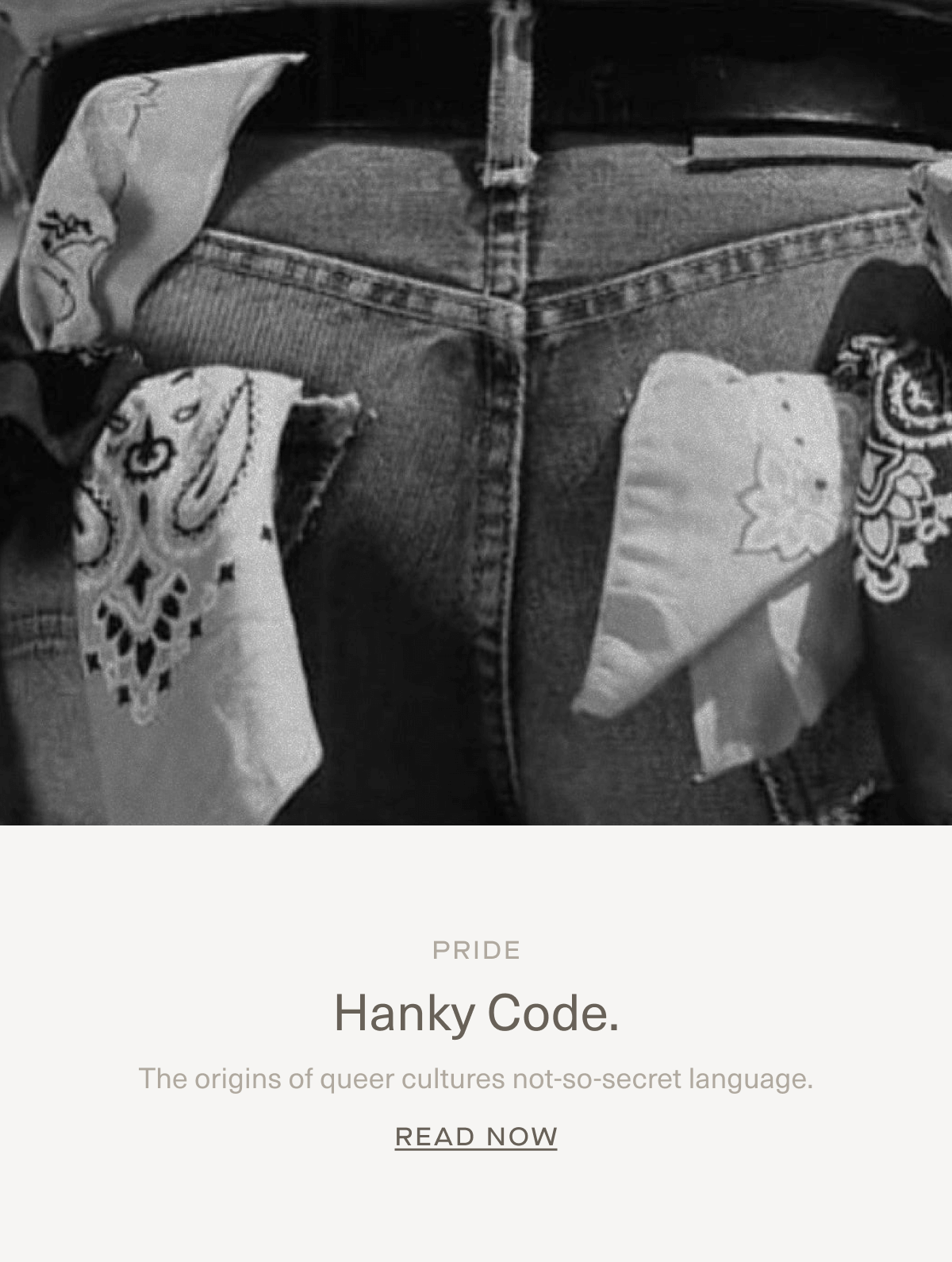 PRIDE | Hanky Code. | The origins of queer cultures not-so-secret language. | Read Now