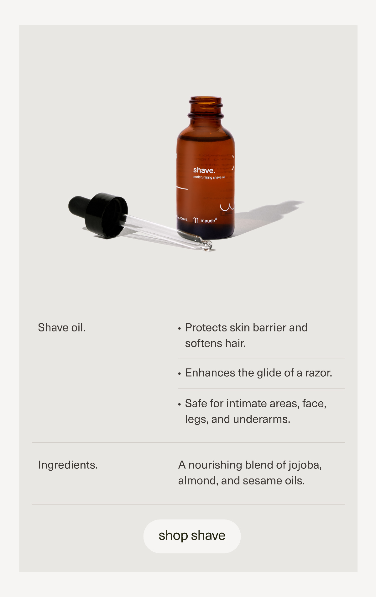 shave. LN P Shave oil. - Protects skin barrier and softens hair. - Enhances the glide of a razor. . Safe for intimate areas, face, legs, and underarms. Ingredients. A nourishing blend of jojoba, almond, and sesame oils. shop shave 
