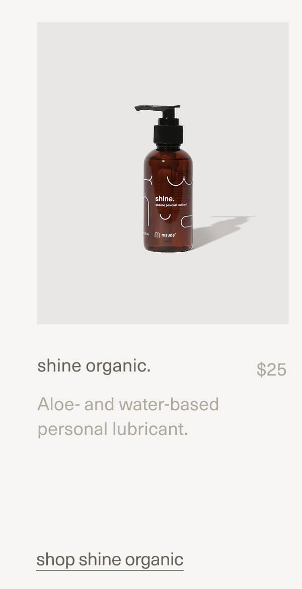 shine organic. | $25 | Aloe- and water-based personal lubricant. | shop shine organic shine organic. | $25 | Aloe- and water-based personal lubricant. | shop shine organic