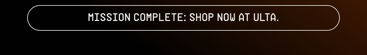 [ mission complete: shop now at Ulta. ]