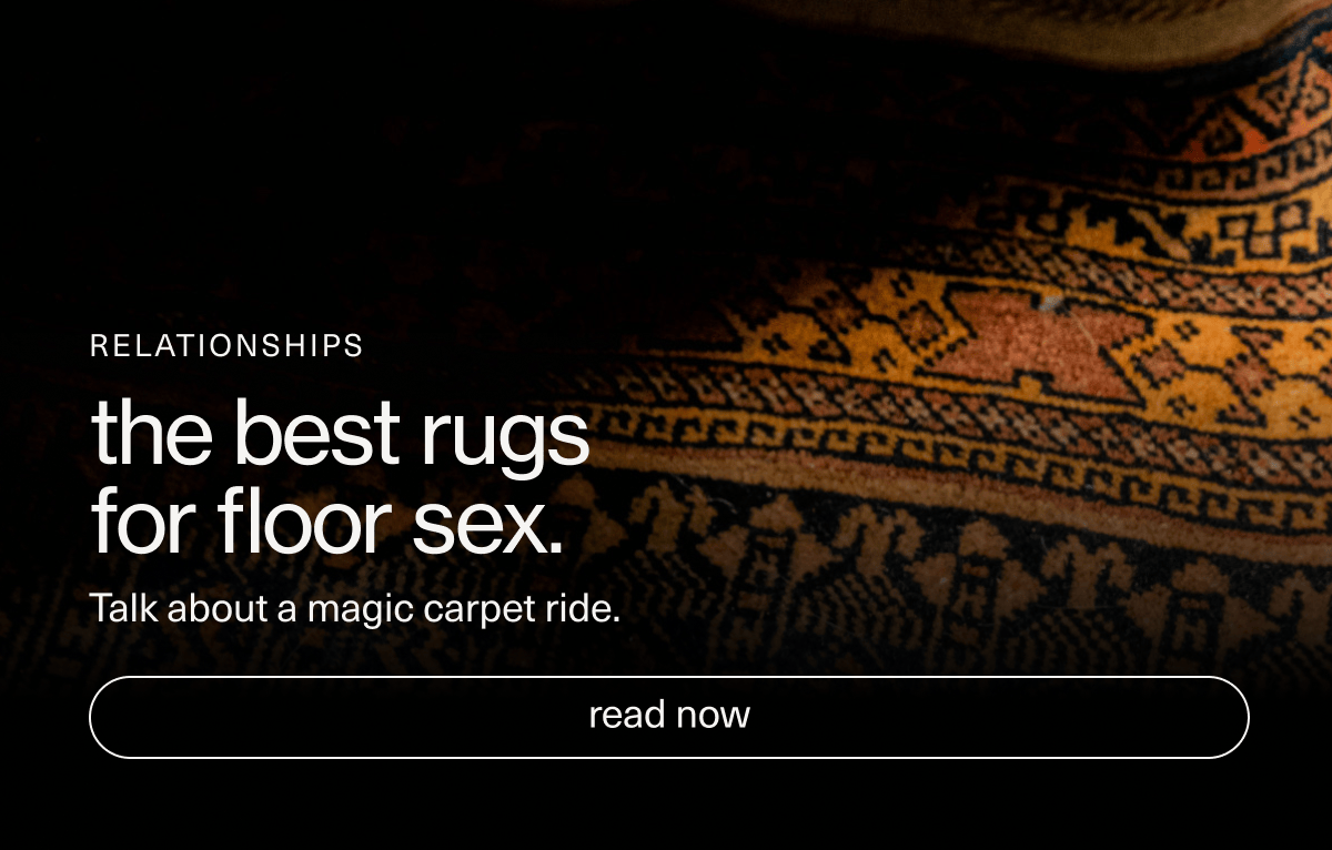 Relationships | the best rugs for floor sex. | Talk about a magic carpet ride. | [ read now ]