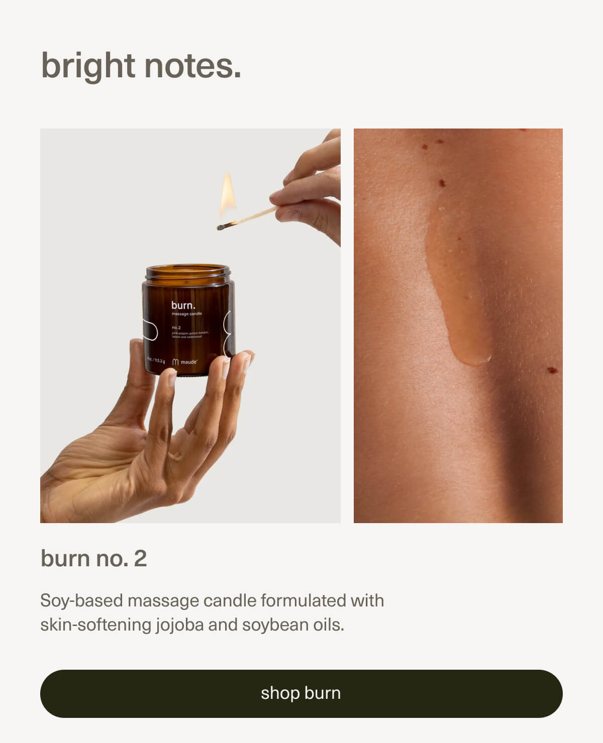 bright notes. | burn no. 2 | Soy-based massage candle formulated with skin-softening jojoba and soybean oils. | [ shop burn ]