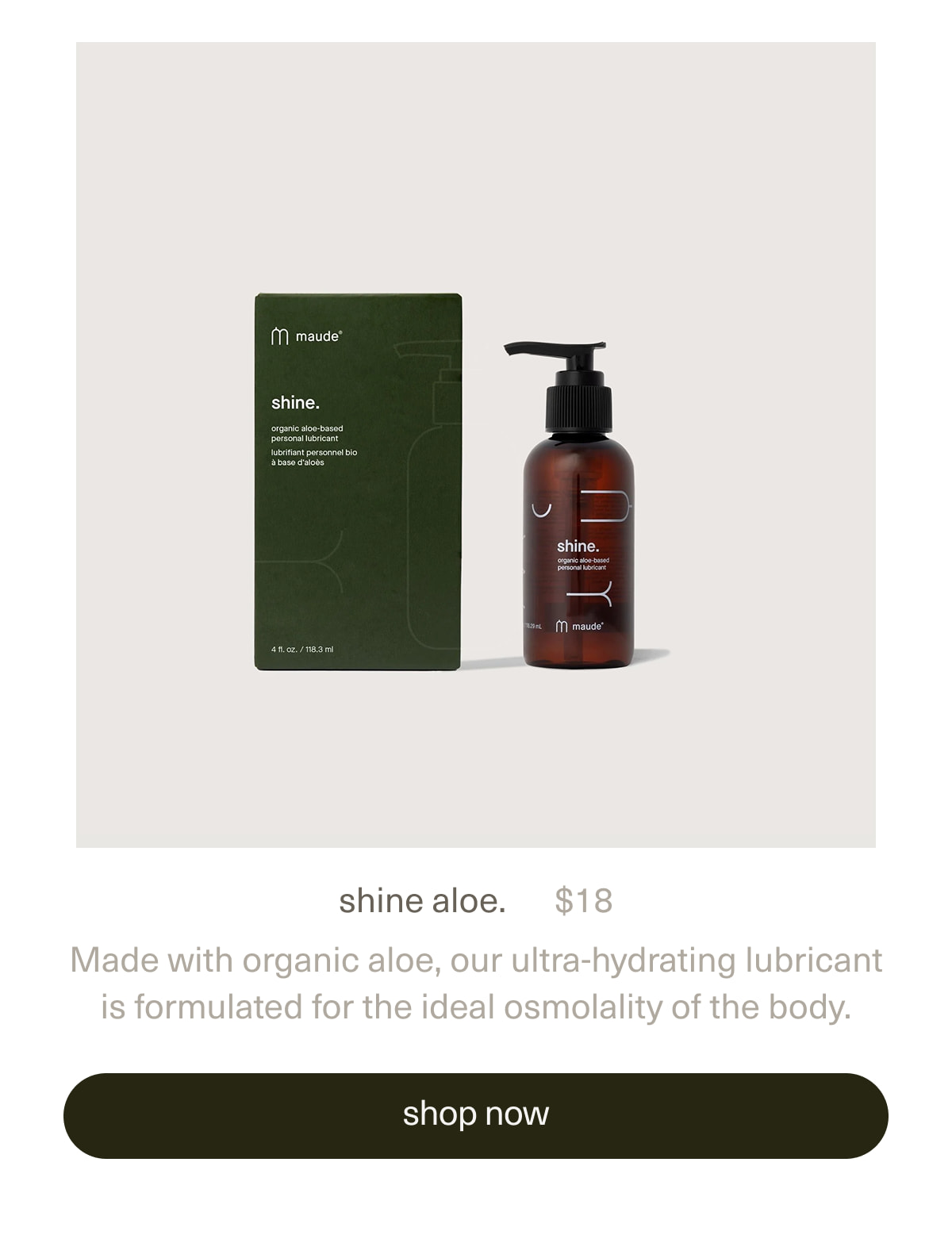 shine aloe. | $18 | Made with organic aloe, our ultra-hydrating lubricant is formulated for the ideal osmolality of the body. | [ shop now ]