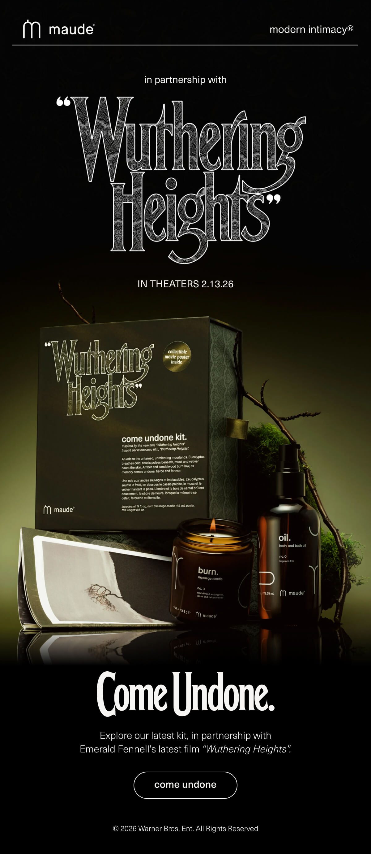 maude | modern intimacy | in partnership with "Wuthering Heights" | in theaters 2.13.26 | Come Undone. | Explore our latest kit, in partnership with Emerald Fennell’s latest film “Wuthering Heights”. | [ come undone ] | © 2026 Warner Bros. Ent. All Rights Reserved