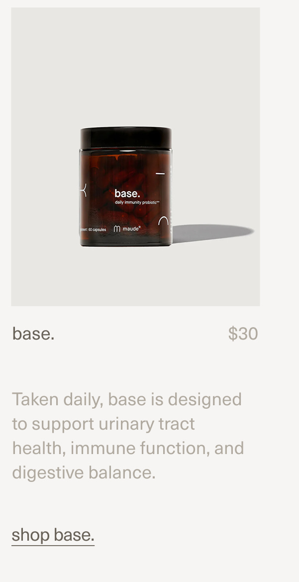 base. | $30 | Taken daily, base is designed to support urinary tract health, immune function, and digestive balance. | shop base.