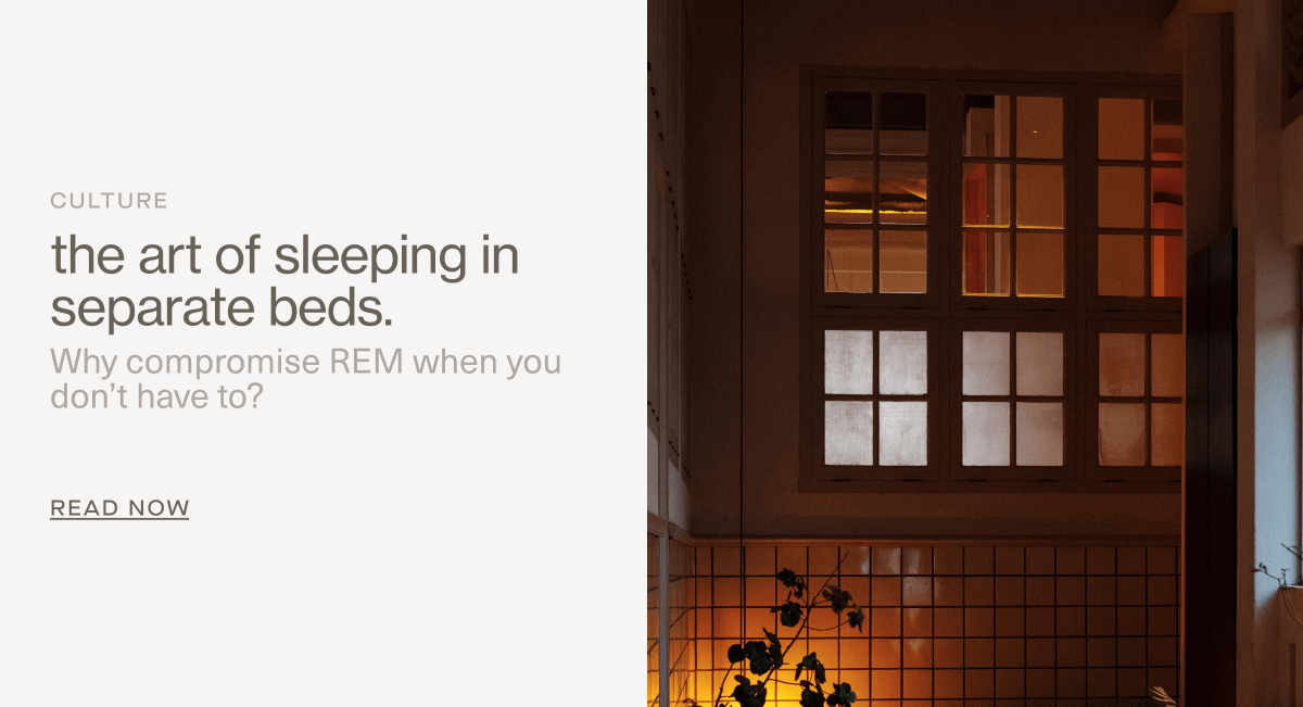 CULTURE | the art of sleeping in separate beds. | Why compromise REM when you don’t have to? | Read Now