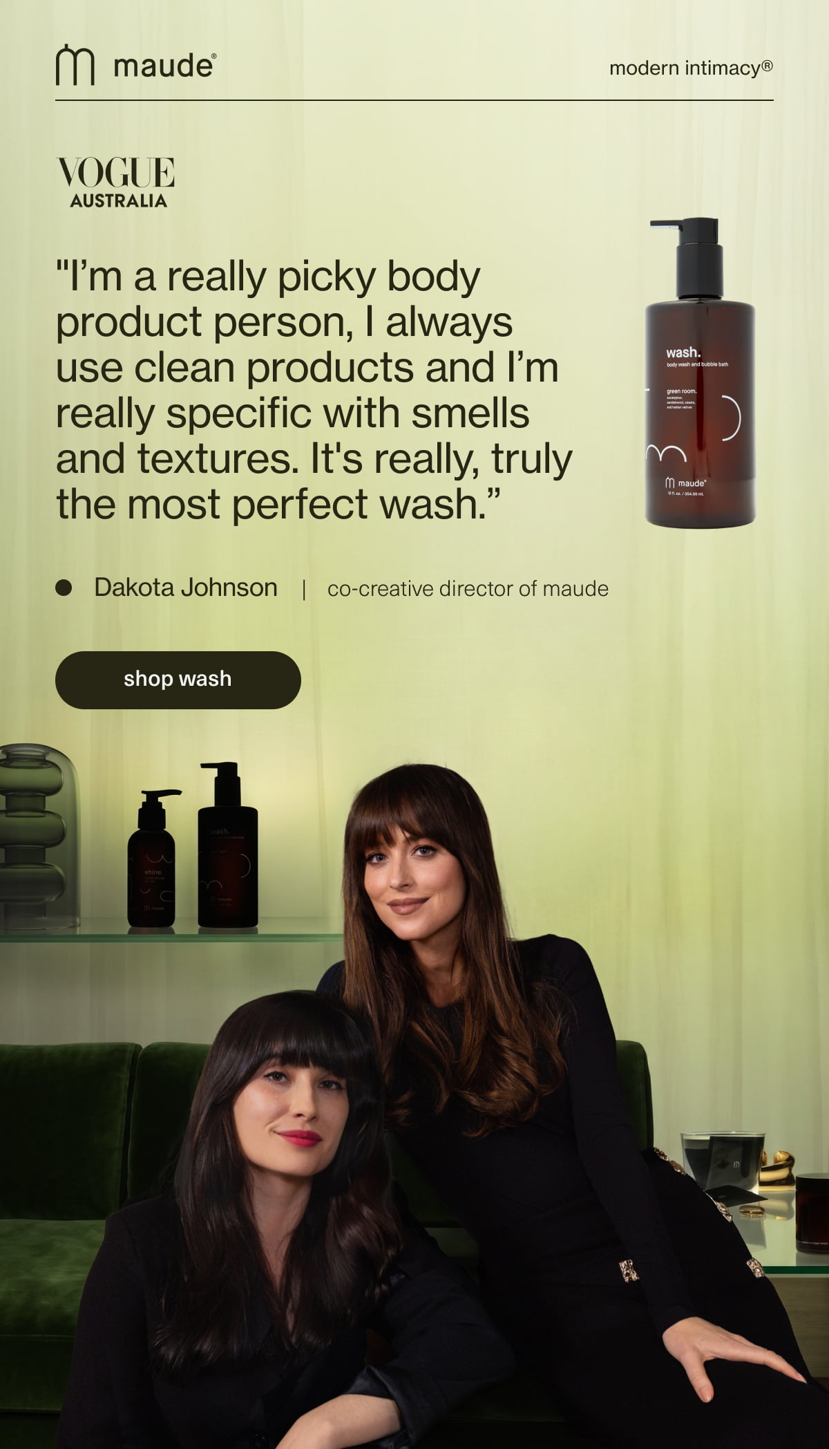 maude | modern intimacy | "I’m a really picky body product person, I always use clean products and I’m really specific with smells and textures. It's really, truly the most perfect wash.” - Dakota Johnson | co-creative director of maude | [ shop wash ]