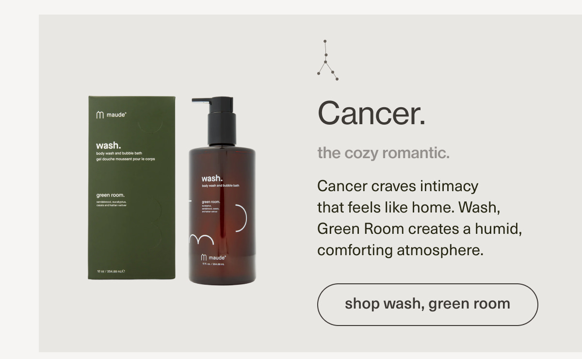 Cancer. | the cozy romantic. | Cancer craves intimacy that feels like home. Wash, Green Room creates a humid, comforting atmosphere. | [ shop wash, green room ]