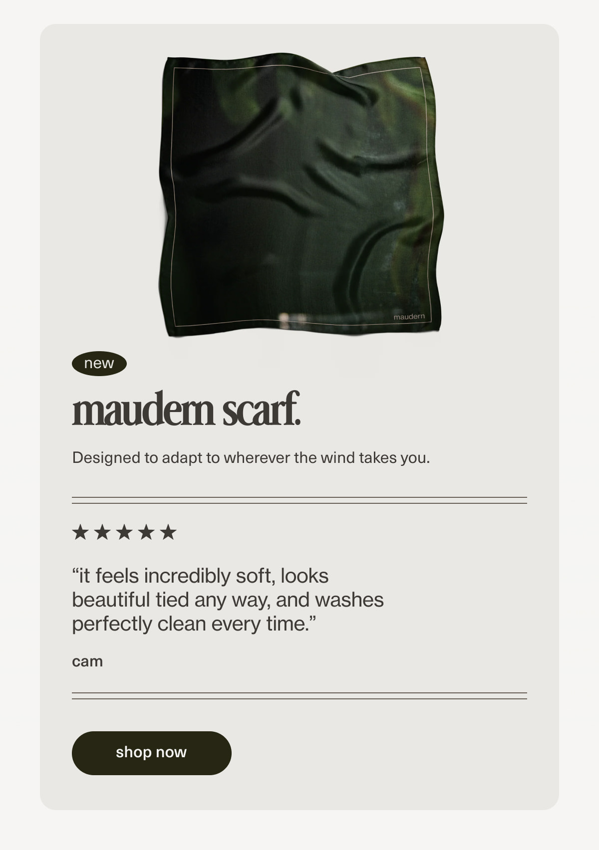 maudern scarf. | Designed to adapt to wherever the wind takes you. | “it feels incredibly soft, looks beautiful tied any way, and washes perfectly clean every time.” - cam | [ shop now ]