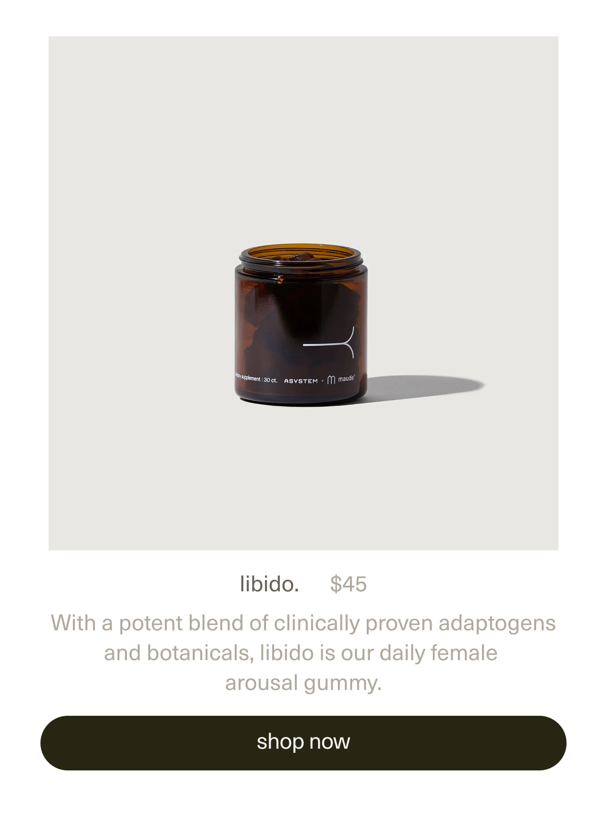 libido. | $45 | With a potent blend of clinically proven adaptogens and botanicals, libido is our daily female arousal gummy. | [ shop now ]