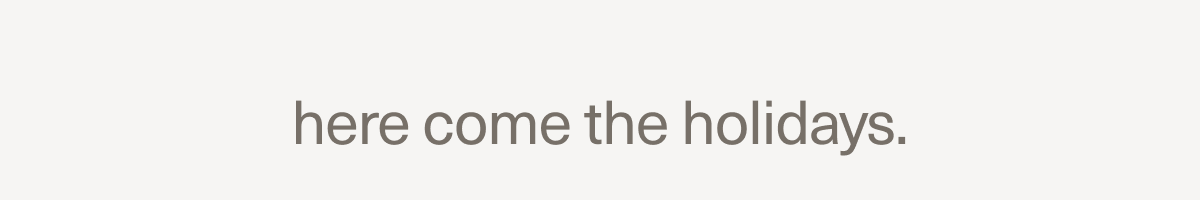 here come the holidays.