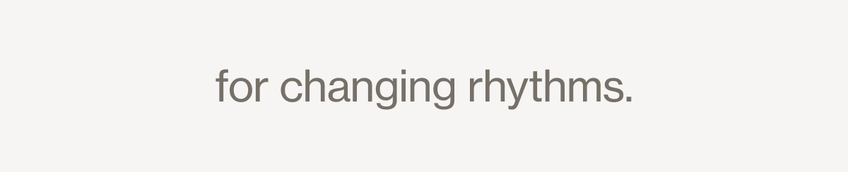 for changing rhythms.