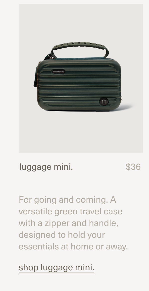 luggage mini. | $36 | For going and coming. A versatile green travel case with a zipper and handle, designed to hold your essentials at home or away. | shop luggage mini.