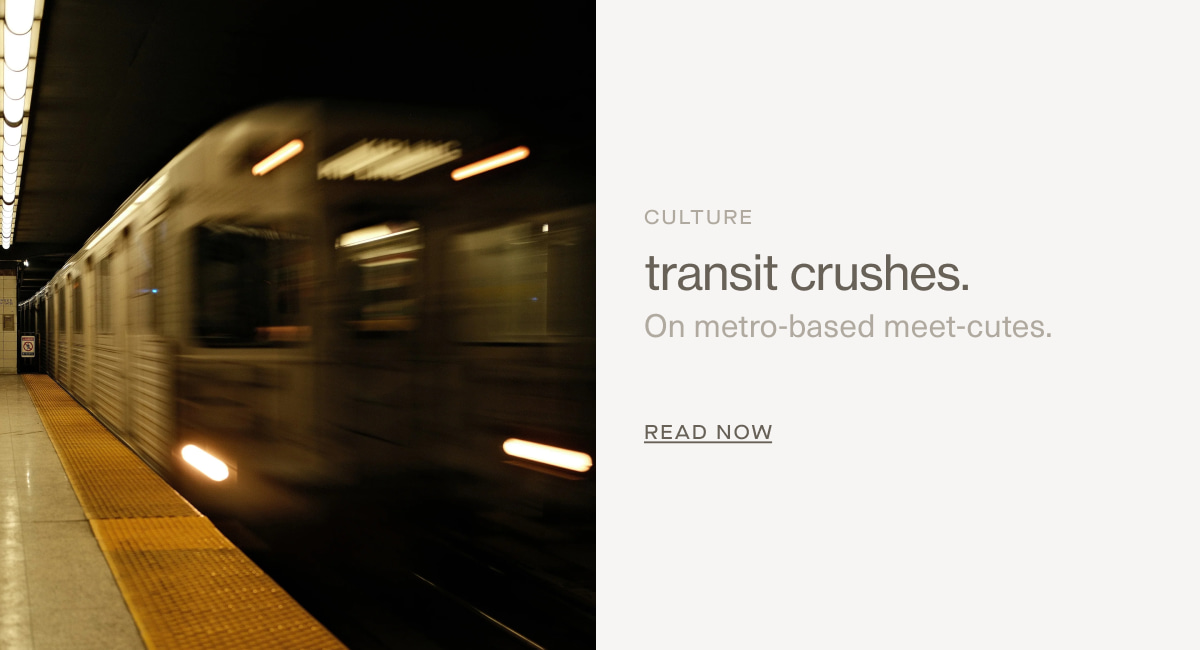 Culture | transit crushes. | On metro-based meet-cutes. | READ NOW