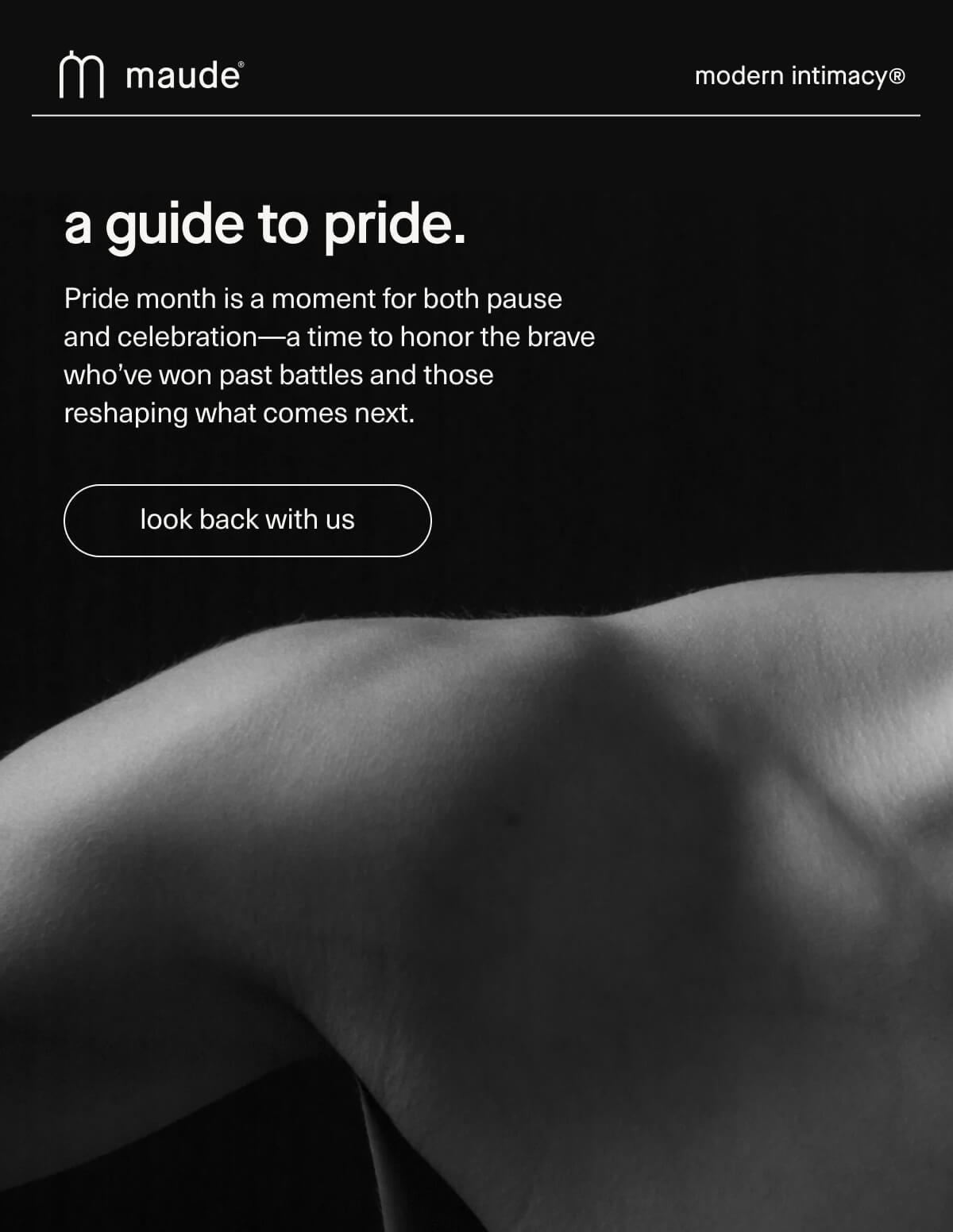 maude | modern intimacy | a guide to pride. | Pride month is a moment for both pause and celebration—a time to honor the brave who’ve won past battles and those reshaping what comes next. | [ look back with us ]