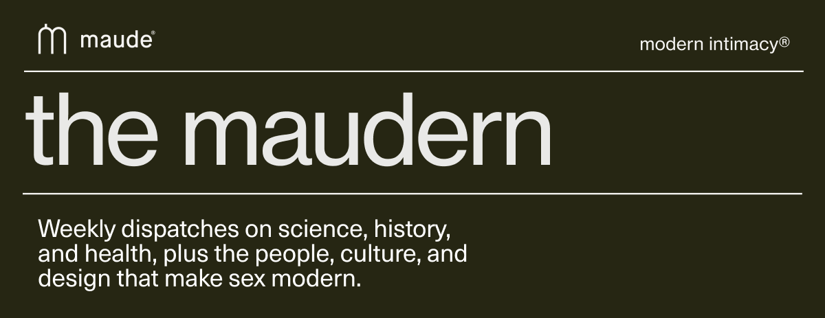 the maudern | Weekly dispatches on science, history, and health, plus the people, culture, and design that make sex modern.