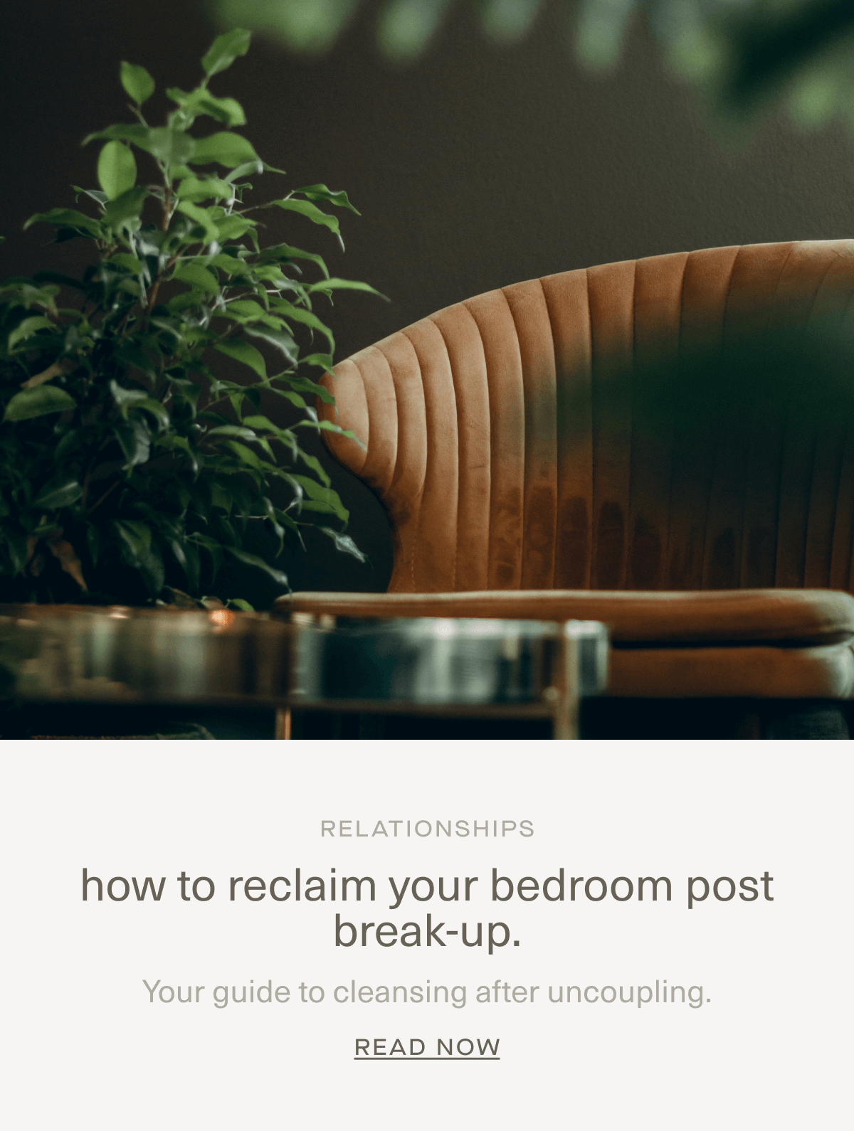 RELATIONSHIPS | how to reclaim your bedroom post break-up. | Your guide to cleansing after uncoupling. | Read Now RELATIONSHIPS | how to reclaim your bedroom post break-up. | Your guide to cleansing after uncoupling. | Read Now