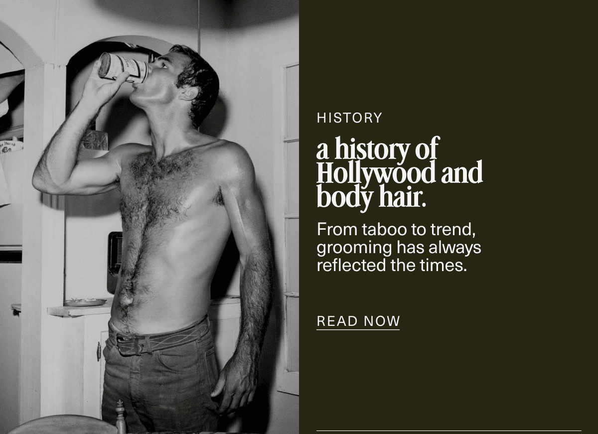History | a history of Hollywood and body hair. | From taboo to trend, grooming has always reflected the times. | READ NOW