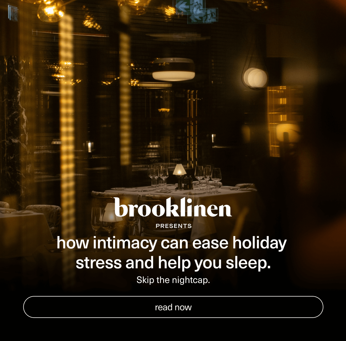 brooklinen presents | how intimacy can ease holiday stress and help you sleep. | Skip the nightcap. | [ read now ]