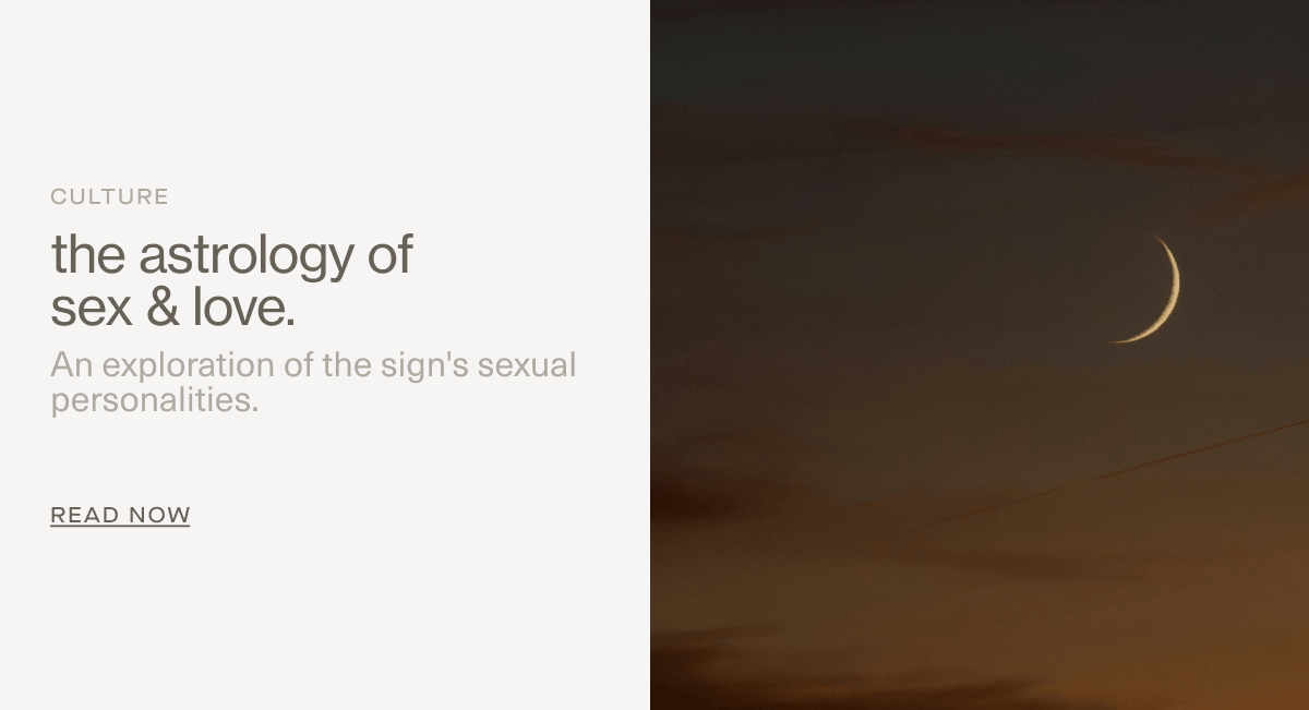 CULTURE | the astrology of sex & love. | An exploration of the sign's sexual personalities. | Read Now
