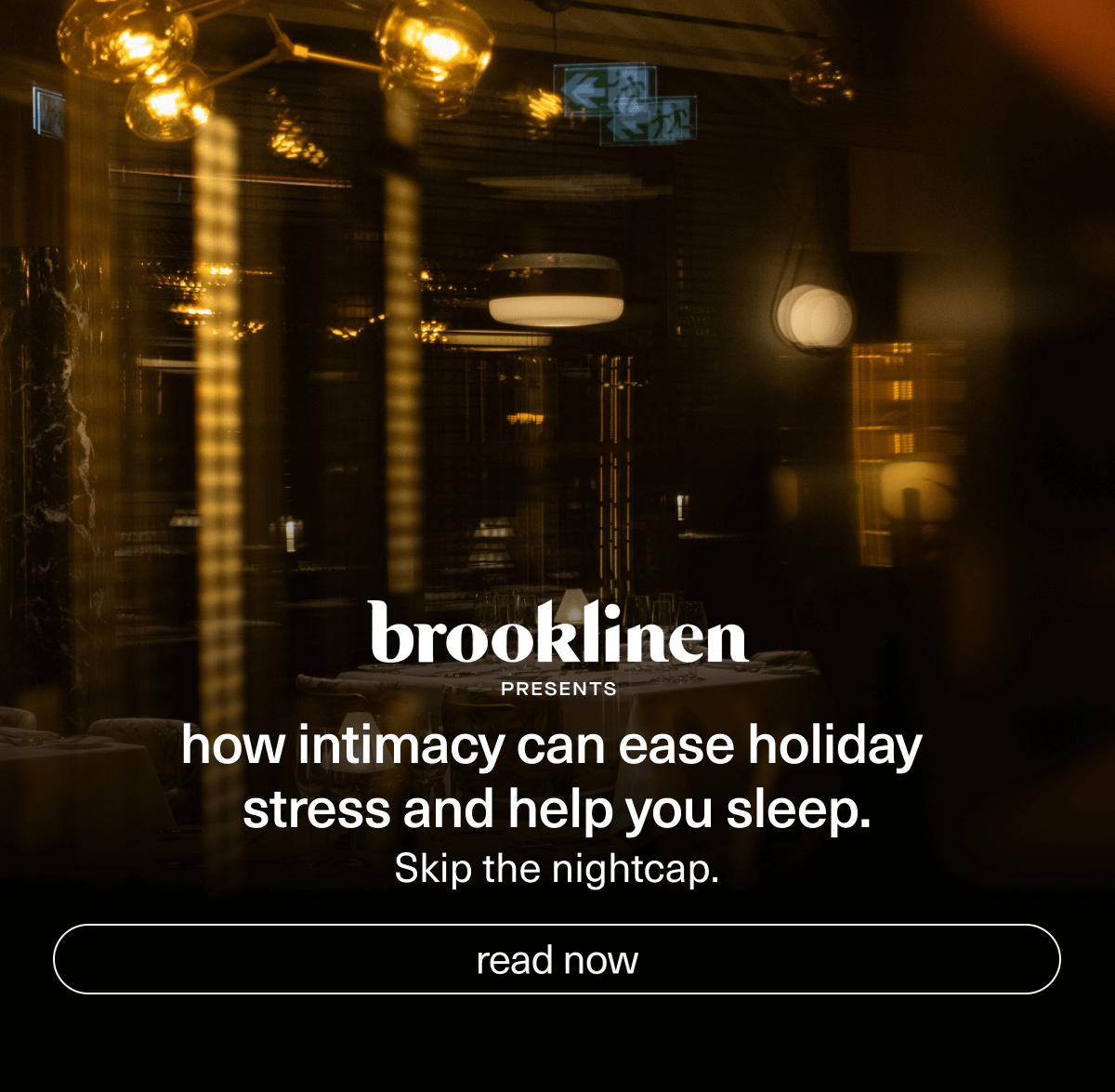 brooklinen presents | how intimacy can ease holiday stress and help you sleep. | Skip the nightcap. | [ read now ]