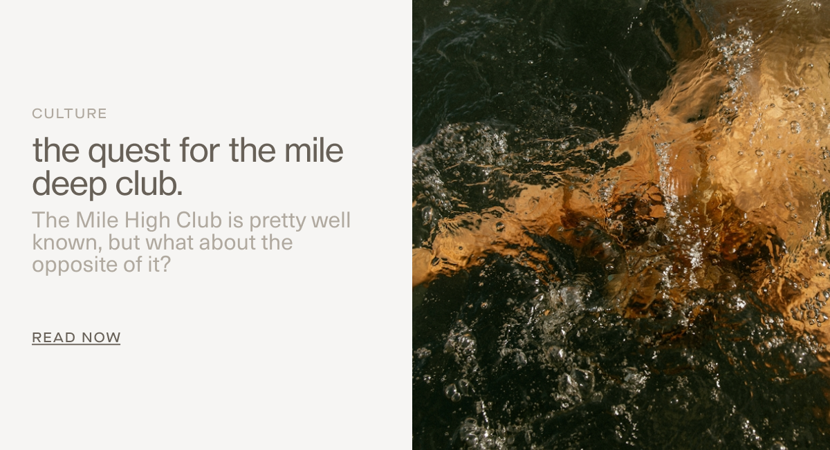 Culture | the quest for the mile deep club. | The Mile High Club is pretty well known, but what about the opposite of it? | READ NOW