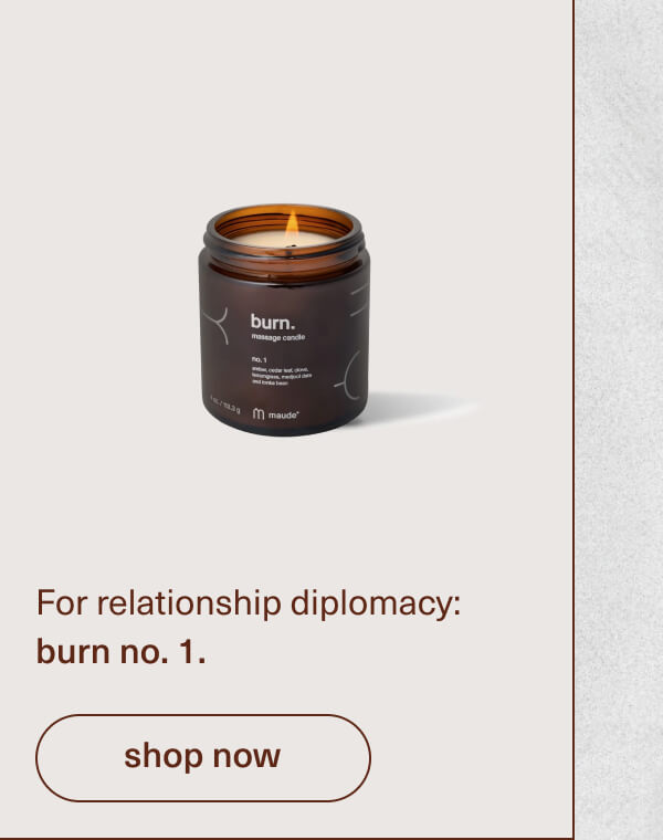 For relationship diplomacy: burn no. 1. | [ shop now ]