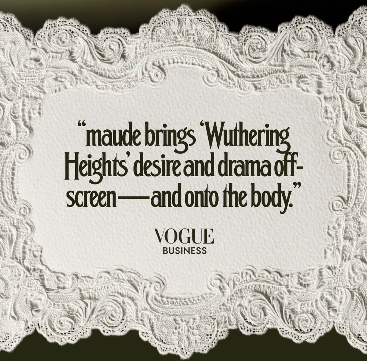 “maude brings ‘Wuthering Heights’ desire and drama off-screen—and onto the body.” - Vogue Business