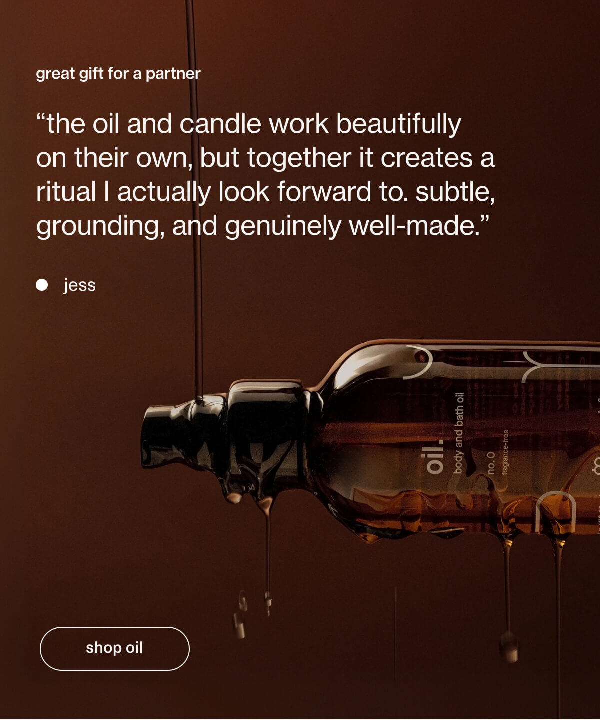 great gift for a partner | “the oil and candle work beautifully on their own, but together it creates a ritual I actually look forward to. subtle, grounding, and genuinely well-made.” - jess | [ shop oil ]